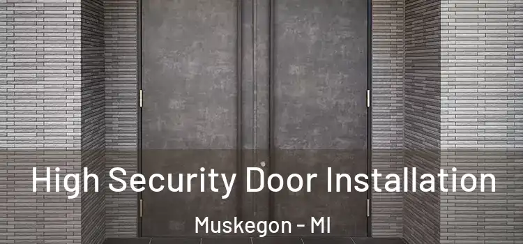 High Security Door Installation Muskegon - MI